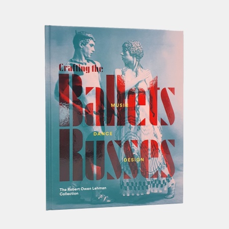 Crafting the Ballets Russes. Music, Dance, Design. The Robert Owen Lehman Collection